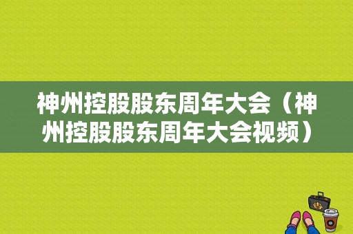 神州控股股东周年大会（神州控股股东周年大会视频）