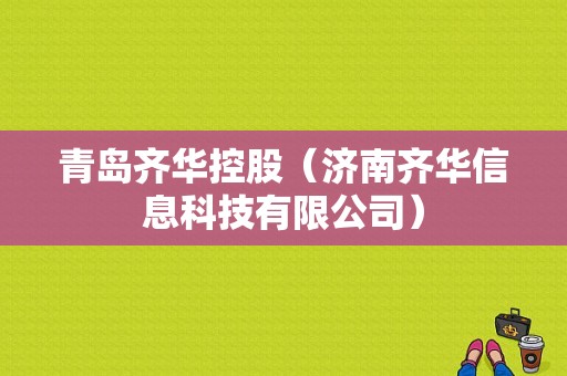 青岛齐华控股（济南齐华信息科技有限公司）-图1