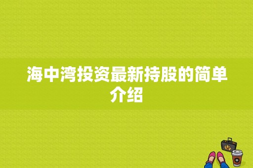 海中湾投资最新持股的简单介绍-图1