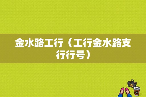 金水路工行（工行金水路支行行号）-图1