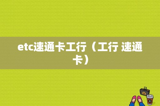 etc速通卡工行（工行 速通卡）