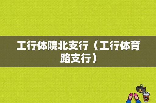 工行体院北支行（工行体育路支行）-图1