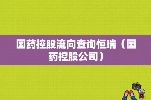 国药控股流向查询恒瑞（国药控股公司）