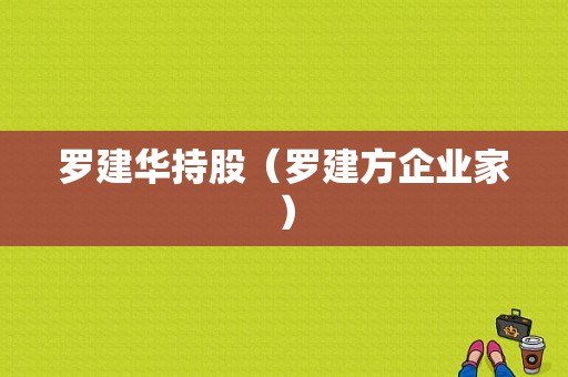 罗建华持股（罗建方企业家）