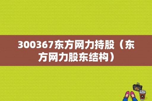 300367东方网力持股（东方网力股东结构）