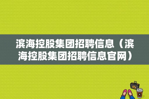 滨海控股集团招聘信息（滨海控股集团招聘信息官网）-图1