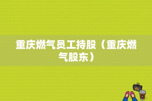 重庆燃气员工持股（重庆燃气股东）