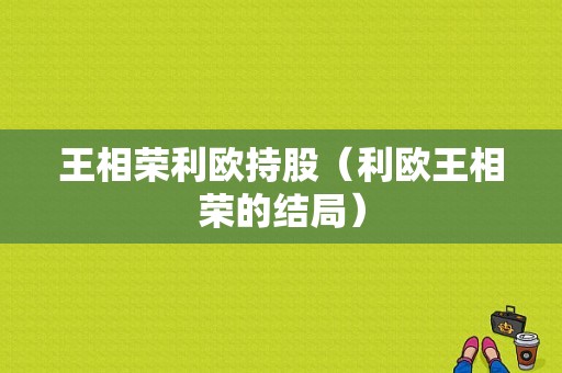 王相荣利欧持股（利欧王相荣的结局）