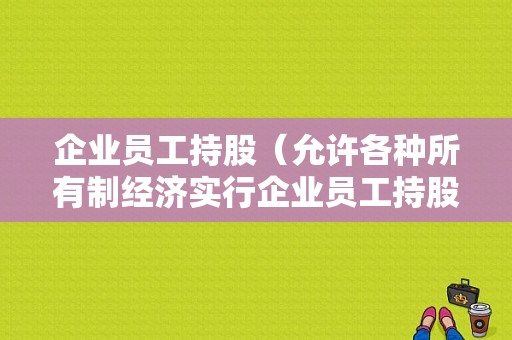 企业员工持股（允许各种所有制经济实行企业员工持股）-图1