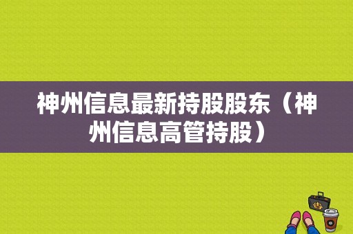 神州信息最新持股股东（神州信息高管持股）-图1