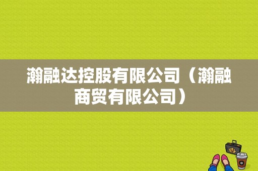 瀚融达控股有限公司（瀚融商贸有限公司）