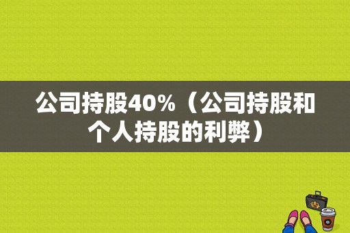 公司持股40%（公司持股和个人持股的利弊）