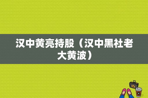 汉中黄亮持股（汉中黑社老大黄波）