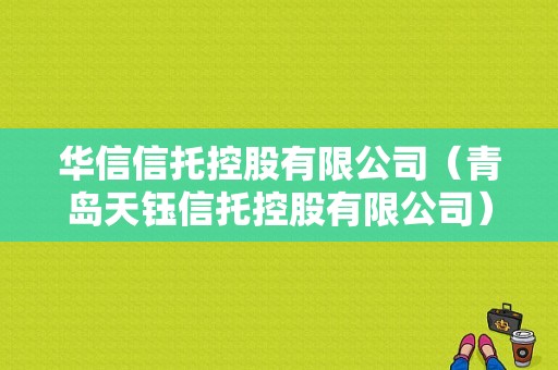 华信信托控股有限公司（青岛天钰信托控股有限公司）