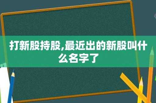 持股多长可打新股（持股多久可以打新股）-图2