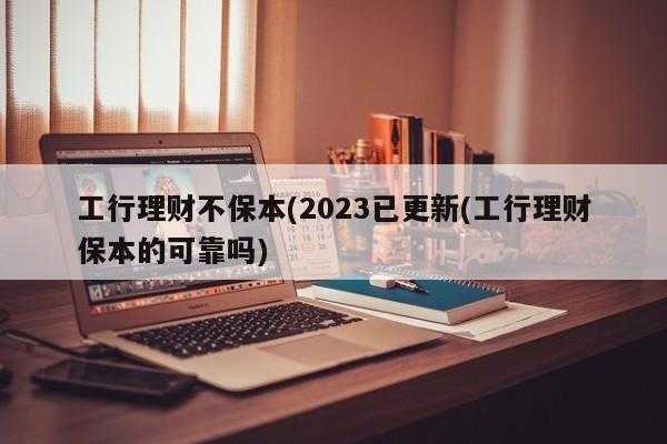 工行理财不保本（工行理财不保本吗）-图2