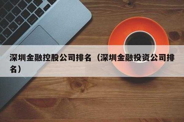 深圳比较好的金融控股公司的简单介绍-图3